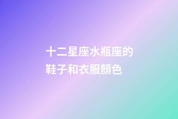 十二星座水瓶座的鞋子和衣服顏色-第1張-星座運(yùn)勢(shì)-玄機(jī)派