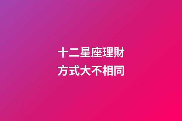 十二星座理財方式大不相同-第1張-星座運勢-玄機派