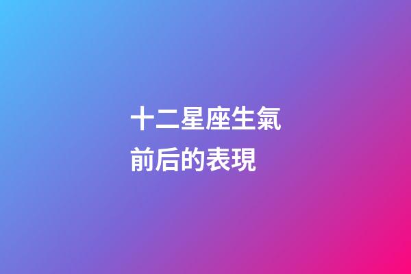 十二星座生氣前后的表現-第1張-星座運勢-玄機派