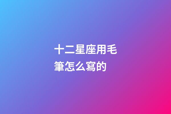 十二星座用毛筆怎么寫的