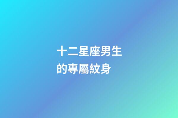 十二星座男生的專屬紋身-第1張-星座運(yùn)勢(shì)-玄機(jī)派