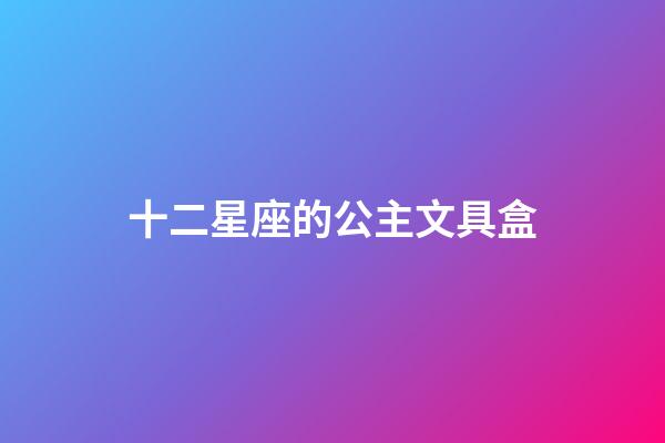 十二星座的公主文具盒