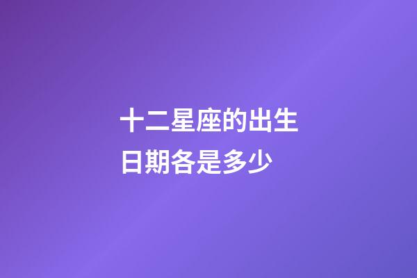 十二星座的出生日期各是多少-第1張-星座運(yùn)勢(shì)-玄機(jī)派