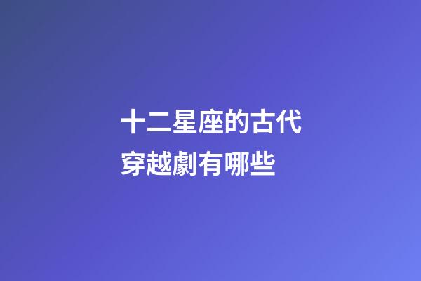 十二星座的古代穿越劇有哪些