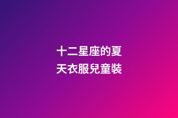 十二星座的夏天衣服兒童裝-第1張-星座運(yùn)勢(shì)-玄機(jī)派