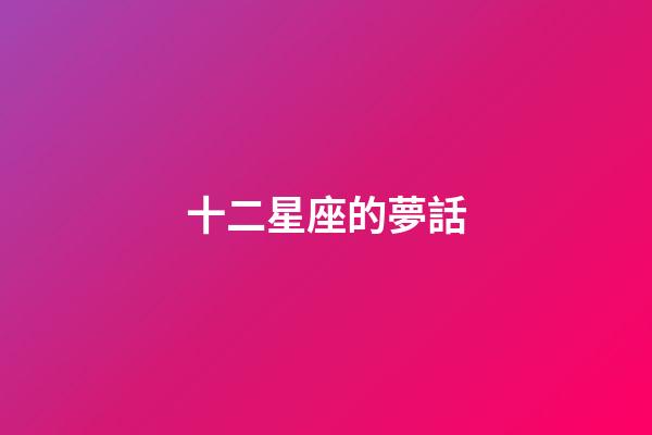 十二星座的夢話-第1張-星座運勢-玄機派