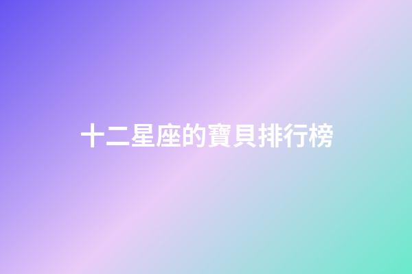 十二星座的寶貝排行榜