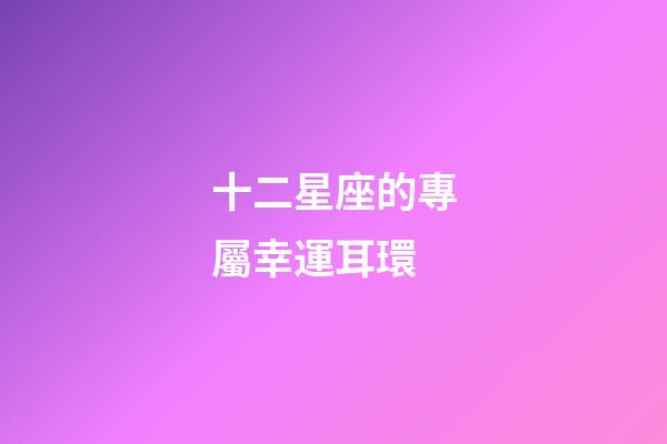 十二星座的專屬幸運耳環-第1張-星座運勢-玄機派