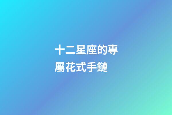 十二星座的專屬花式手鏈-第1張-星座運勢-玄機派