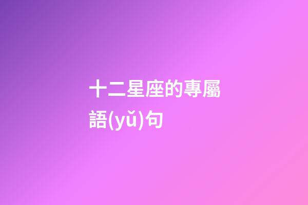 十二星座的專屬語(yǔ)句-第1張-星座運(yùn)勢(shì)-玄機(jī)派