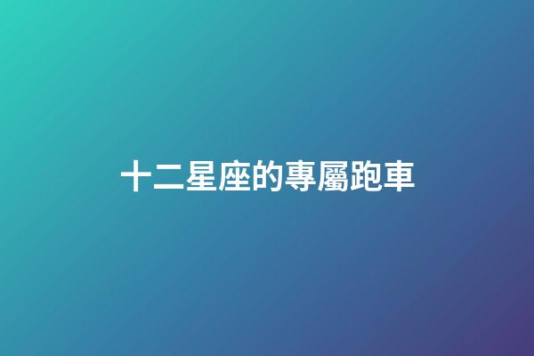 十二星座的專屬跑車
