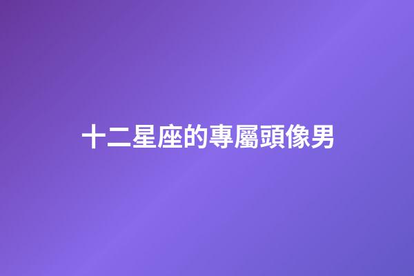 十二星座的專屬頭像男-第1張-星座運勢-玄機派