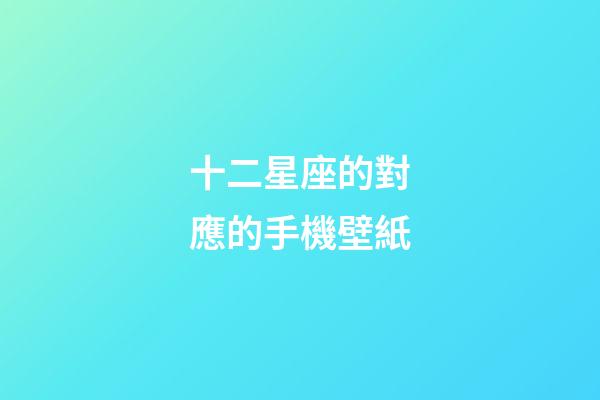 十二星座的對應的手機壁紙-第1張-星座運勢-玄機派
