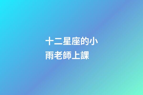 十二星座的小雨老師上課-第1張-星座運勢-玄機派