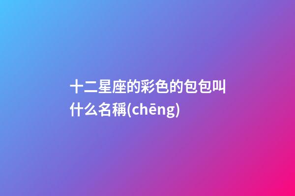 十二星座的彩色的包包叫什么名稱(chēng)-第1張-星座運(yùn)勢(shì)-玄機(jī)派