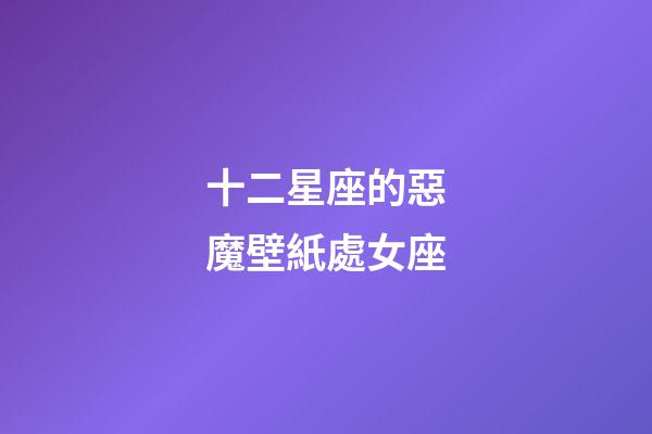 十二星座的惡魔壁紙處女座-第1張-星座運勢-玄機派