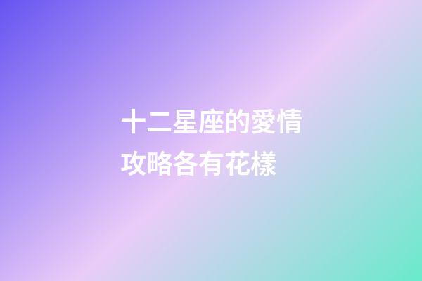 十二星座的愛情攻略各有花樣-第1張-星座運勢-玄機派