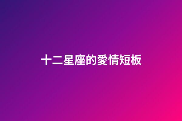 十二星座的愛情短板-第1張-星座運(yùn)勢(shì)-玄機(jī)派