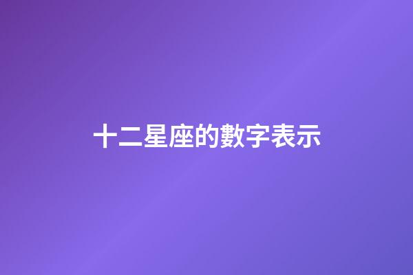 十二星座的數字表示-第1張-星座運勢-玄機派