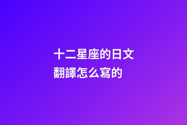 十二星座的日文翻譯怎么寫的-第1張-星座運勢-玄機派