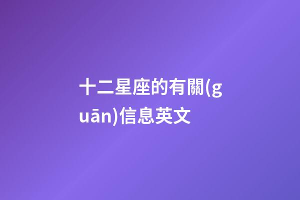 十二星座的有關(guān)信息英文-第1張-星座運(yùn)勢(shì)-玄機(jī)派
