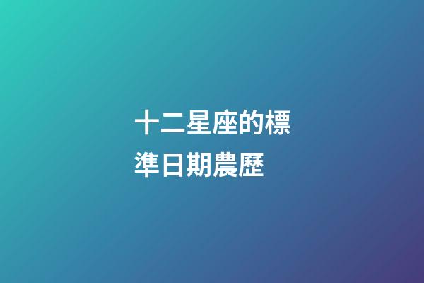 十二星座的標準日期農歷-第1張-星座運勢-玄機派