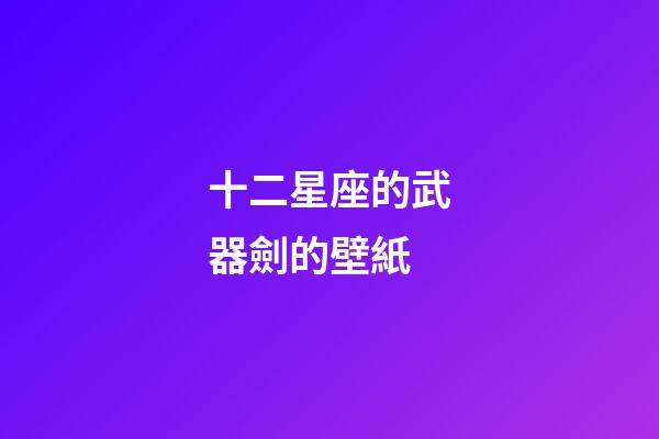 十二星座的武器劍的壁紙-第1張-星座運勢-玄機派