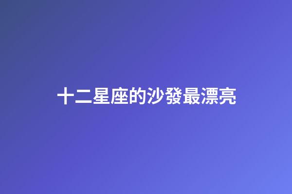 十二星座的沙發最漂亮-第1張-星座運勢-玄機派