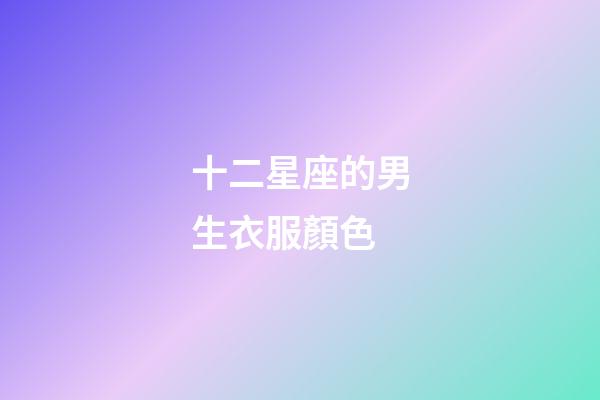 十二星座的男生衣服顏色-第1張-星座運勢-玄機派