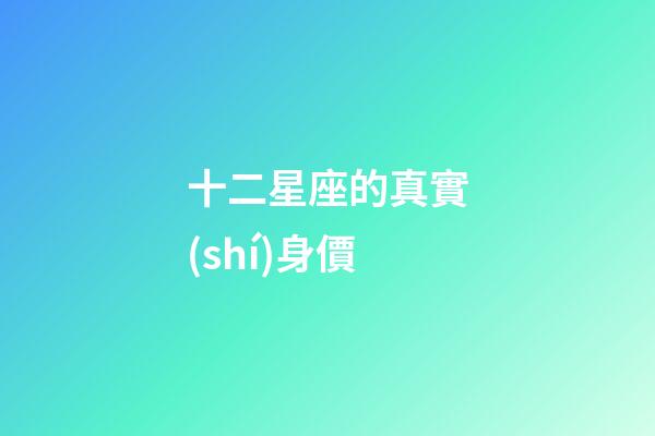 十二星座的真實(shí)身價-第1張-星座運(yùn)勢-玄機(jī)派