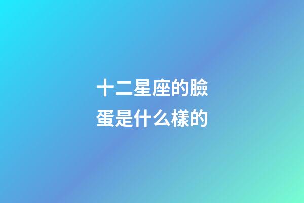 十二星座的臉蛋是什么樣的-第1張-星座運(yùn)勢(shì)-玄機(jī)派