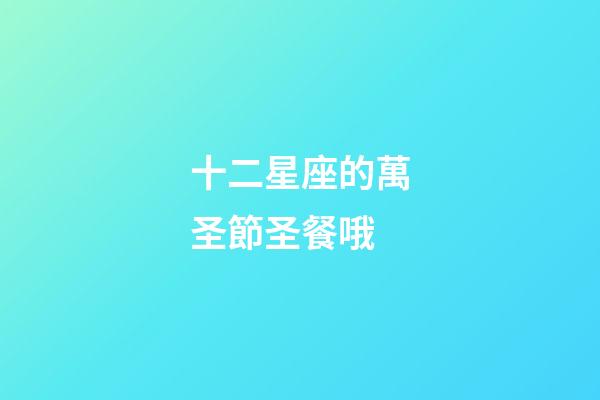 十二星座的萬圣節圣餐哦
