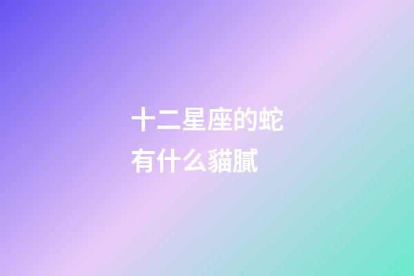 十二星座的蛇有什么貓膩-第1張-星座運勢-玄機派