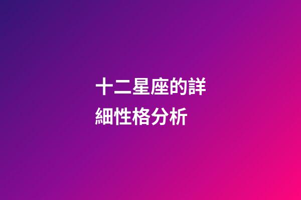 十二星座的詳細性格分析-第1張-星座運勢-玄機派