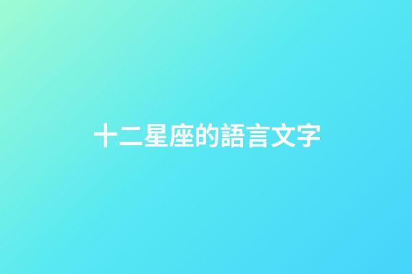 十二星座的語言文字-第1張-星座運勢-玄機派