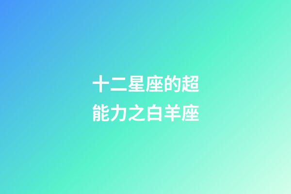 十二星座的超能力之白羊座-第1張-星座運勢-玄機派