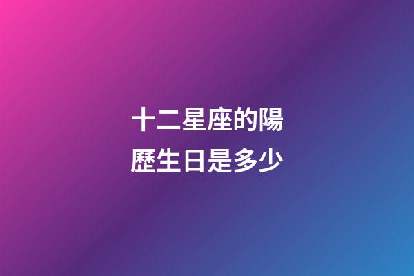 十二星座的陽歷生日是多少-第1張-星座運勢-玄機派