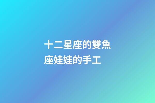 十二星座的雙魚座娃娃的手工-第1張-星座運(yùn)勢-玄機(jī)派