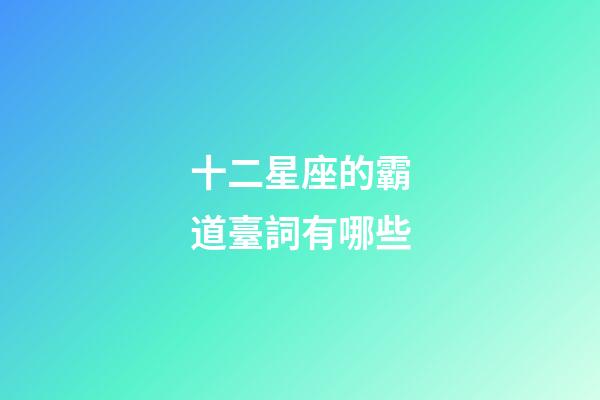 十二星座的霸道臺詞有哪些-第1張-星座運勢-玄機派