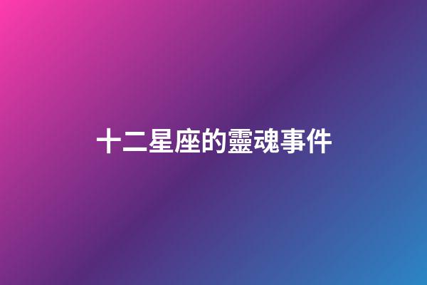 十二星座的靈魂事件-第1張-星座運勢-玄機派