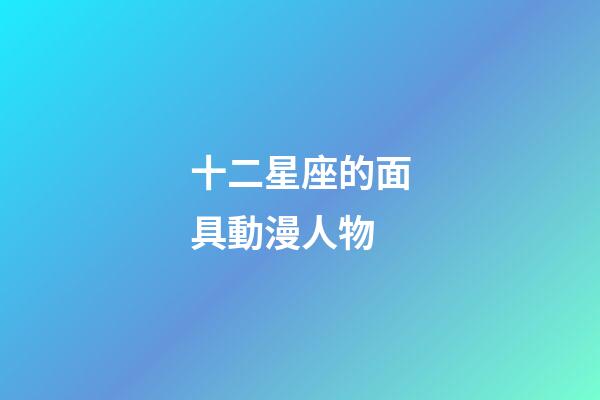 十二星座的面具動漫人物-第1張-星座運勢-玄機派