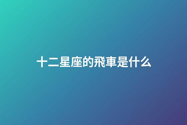 十二星座的飛車是什么