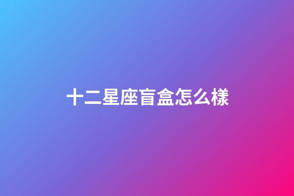 十二星座盲盒怎么樣