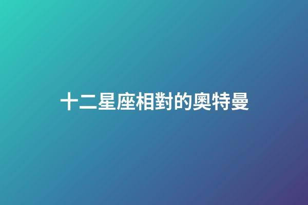 十二星座相對的奧特曼-第1張-星座運勢-玄機派