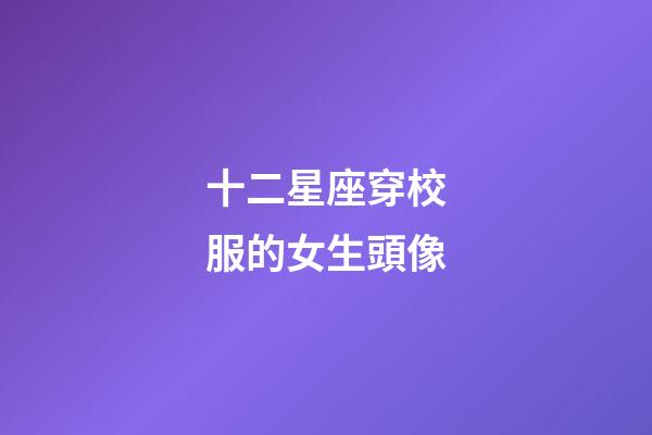 十二星座穿校服的女生頭像