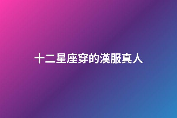 十二星座穿的漢服真人