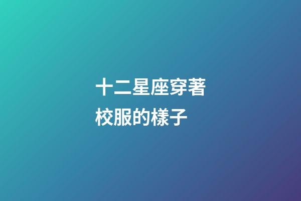 十二星座穿著校服的樣子