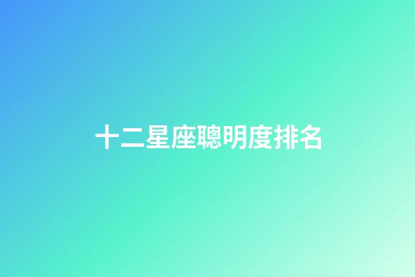 十二星座聰明度排名-第1張-星座運勢-玄機派