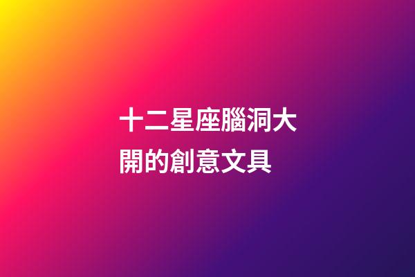 十二星座腦洞大開的創意文具-第1張-星座運勢-玄機派