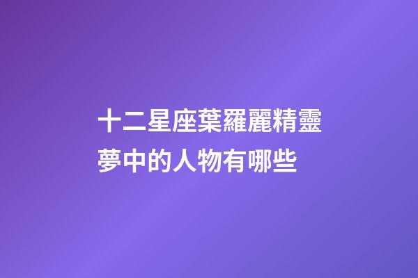 十二星座葉羅麗精靈夢中的人物有哪些